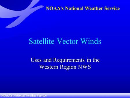NOAA’s National Weather Service Satellite Vector Winds Uses and Requirements in the Western Region NWS.