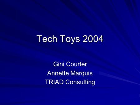 Tech Toys 2004 Gini Courter Annette Marquis TRIAD Consulting.