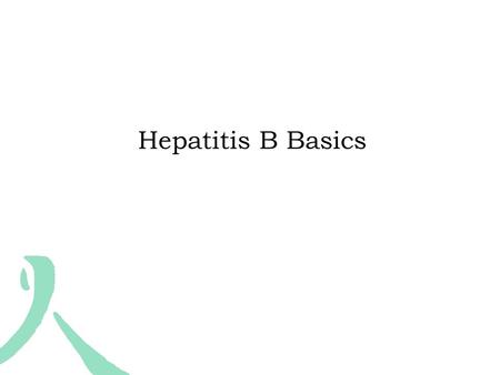 Hepatitis B Basics. ???? “A silent killer” 10X more common and 100X more infectious than HIV The cause of up to 80% of liver cancer cases worldwide.