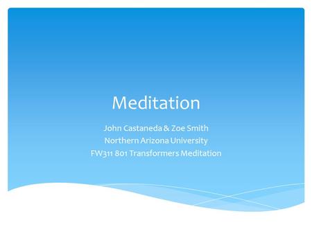 Meditation John Castaneda & Zoe Smith Northern Arizona University FW311 801 Transformers Meditation.