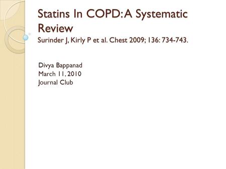 Statins In COPD: A Systematic Review Surinder J, Kirly P et al. Chest 2009; 136: 734-743. Divya Bappanad March 11, 2010 Journal Club.