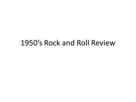 1950’s Rock and Roll Review. Question 1 Who sang the song Rock Around the Clock?