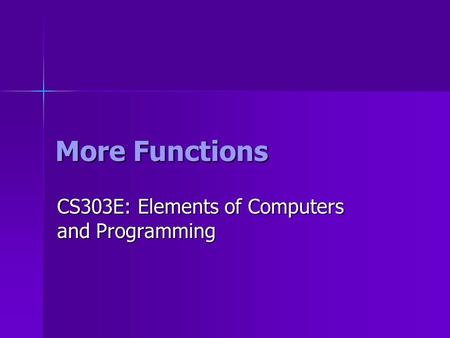 More Functions CS303E: Elements of Computers and Programming.
