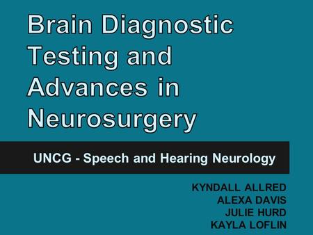 UNCG - Speech and Hearing Neurology KYNDALL ALLRED ALEXA DAVIS JULIE HURD KAYLA LOFLIN.