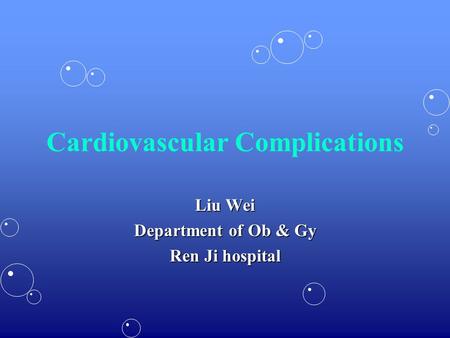 Cardiovascular Complications Liu Wei Department of Ob & Gy Ren Ji hospital.