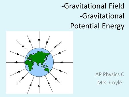 -Gravitational Field -Gravitational Potential Energy AP Physics C Mrs. Coyle.