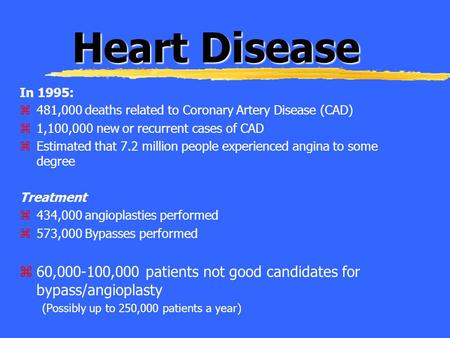 Heart Disease In 1995: z481,000 deaths related to Coronary Artery Disease (CAD) z1,100,000 new or recurrent cases of CAD zEstimated that 7.2 million people.