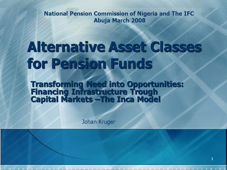 Alternative Asset Classes for Pension Funds Transforming Need into Opportunities: Financing Infrastructure Trough Capital Markets –The Inca Model National.