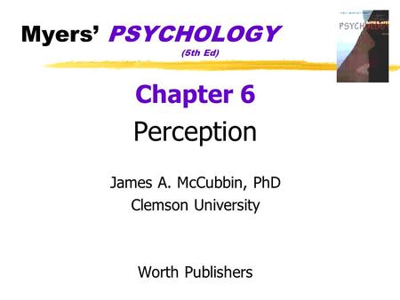 Myers’ PSYCHOLOGY (5th Ed) Chapter 6 Perception James A. McCubbin, PhD Clemson University Worth Publishers.