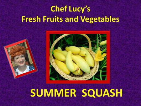 Chef Lucy’s Fresh Fruits and Vegetables SUMMER SQUASH.