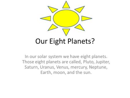 Our Eight Planets? In our solar system we have eight planets. Those eight planets are called, Pluto, Jupiter, Saturn, Uranus, Venus, mercury, Neptune,