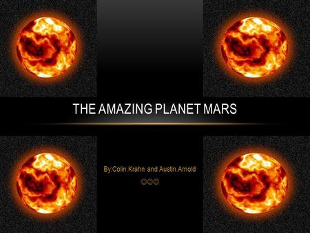 By:Colin.Krahn and Austin.Arnold THE AMAZING PLANET MARS.