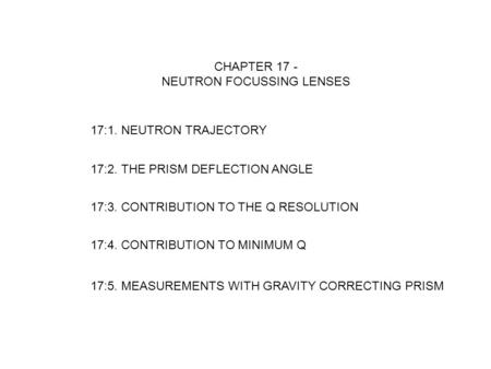 CHAPTER 17 - NEUTRON FOCUSSING LENSES 17:1. NEUTRON TRAJECTORY 17:2. THE PRISM DEFLECTION ANGLE 17:3. CONTRIBUTION TO THE Q RESOLUTION 17:4. CONTRIBUTION.