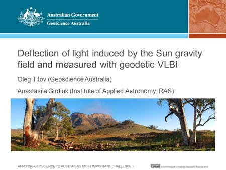 Deflection of light induced by the Sun gravity field and measured with geodetic VLBI Oleg Titov (Geoscience Australia) Anastasiia Girdiuk (Institute of.
