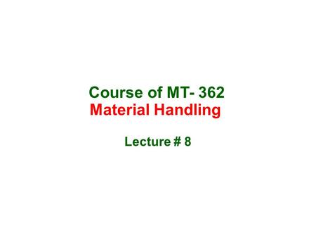 Course of MT- 362 Material Handling Lecture # 8.