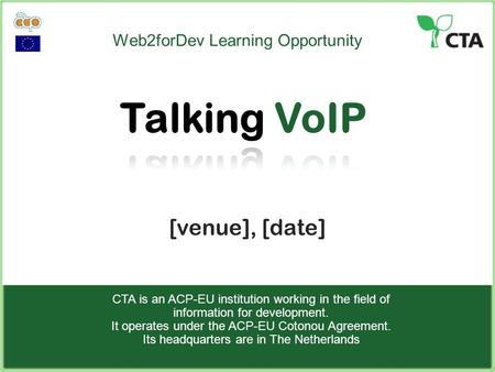 Web2forDev Learning Opportunity [venue], [date] CTA is an ACP-EU institution working in the field of information for development. It operates under the.