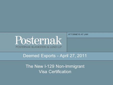 ATTORNEYS AT LAW Deemed Exports - April 27, 2011 The New I-129 Non-Immigrant Visa Certification.