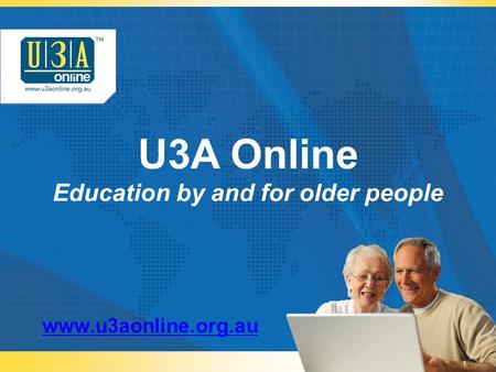 U3A Online Education by and for older people www.u3aonline.org.au 1.