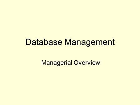 Database Management Managerial Overview. Managing Data Resources Data are a vital organizational resource that need to be managed like other important.