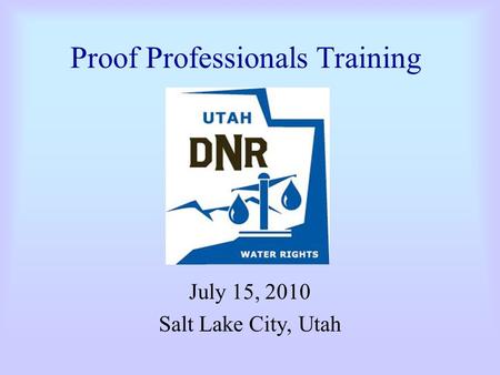 Proof Professionals Training July 15, 2010 Salt Lake City, Utah.