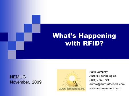 What’s Happening with RFID? Faith Lamprey Aurora Technologies (401) 765-3721  NEMUG November, 2009.