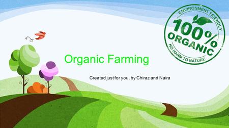 Organic Farming Created just for you, by Chiraz and Naira.