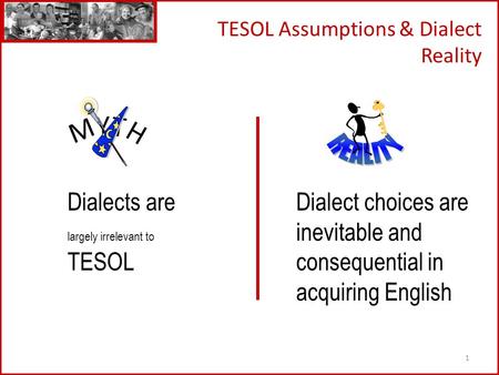1 TESOL Assumptions & Dialect Reality Dialects are largely irrelevant to TESOL Dialect choices are inevitable and consequential in acquiring English.