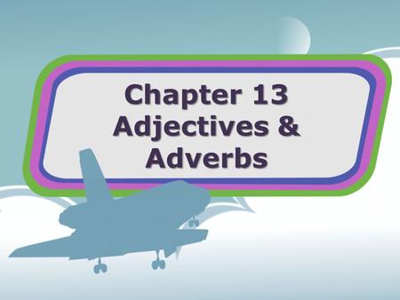 Chapter 13 Adjectives & Adverbs. Adjectives Lesson 121.