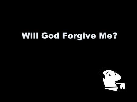 Will God Forgive Me?. The unpardonable sin “Truly I say to you, all sins shall be forgiven the sons of men, and whatever blasphemies they utter; but.