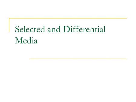 Selected and Differential Media. Define Selective Media Differential Media Enriched Media.