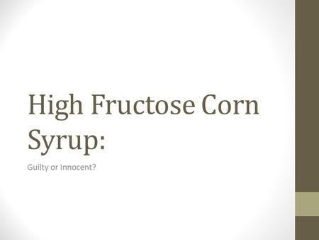 High Fructose Corn Syrup: Guilty or Innocent?. HIGH FRUCTOSE CORN SYRUP OR HFCS Artificial Sweetener? Since when? What’s the Harm? Numbers and Figures.