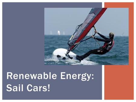 Renewable Energy: Sail Cars!. Answer: Energy is the ability to do work. Energy comes in many forms: chemical energy, electrical energy, heat energy, light.
