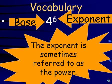 Vocabulary 4 6 Base Exponent The exponent is sometimes referred to as the power.