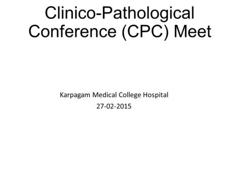 Clinico-Pathological Conference (CPC) Meet Karpagam Medical College Hospital 27-02-2015.