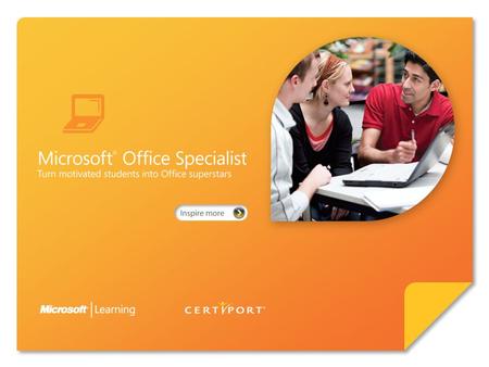 Certify skills through Microsoft ® Office Specialist 2007. Microsoft Office Specialist 2007 represents an exciting opportunity for students to become.