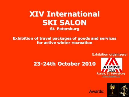 ХIV International SKI SALON St. Petersburg Exhibition of travel packages of goods and services for active winter recreation Exhibition organizers : 23-24th.