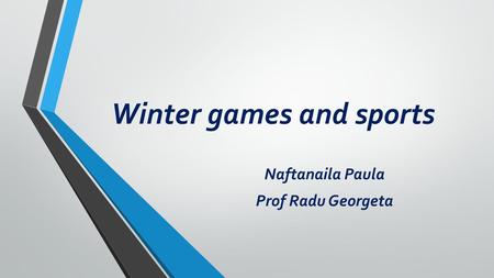 Winter games and sports Naftanaila Paula Prof Radu Georgeta.