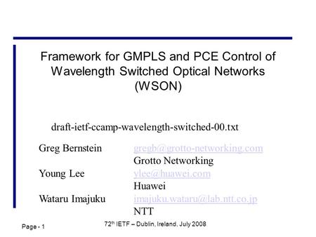 Page - 1 72 th IETF – Dublin, Ireland, July 2008 Framework for GMPLS and PCE Control of Wavelength Switched Optical Networks (WSON) Greg