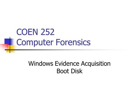COEN 252 Computer Forensics Windows Evidence Acquisition Boot Disk.