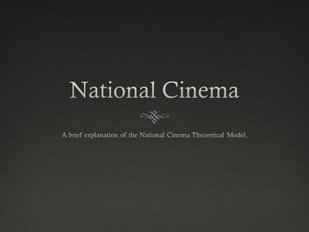 What is National CinemaWhat is National Cinema  Film made within a country or nation*  Film made reflecting a nations identity.  National Cinema films.