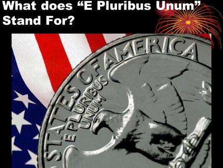 What does “E Pluribus Unum” Stand For?. Who Are America’s Citizens? You are a Citizen by birth if you meet any of the following: Born in the U.S. (50.