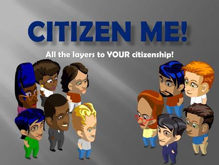 All the layers to YOUR citizenship! I wonder what a CITIZEN is?