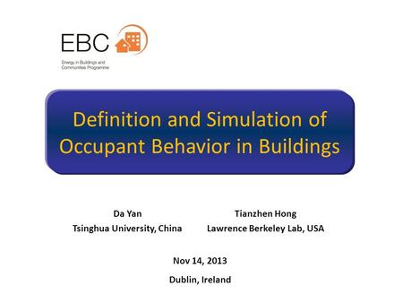 Definition and Simulation of Occupant Behavior in Buildings Da Yan Tsinghua University, China Tianzhen Hong Lawrence Berkeley Lab, USA Nov 14, 2013 Dublin,
