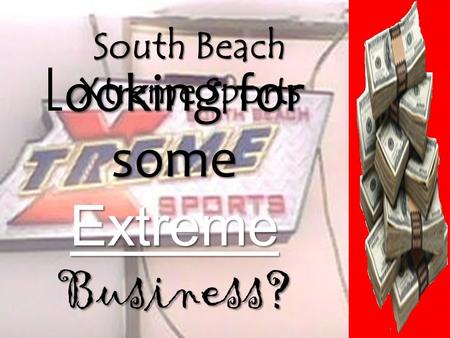 Ooking for some Extreme Business? L ooking for some Extreme Business? South Beach Xtreme Sports.