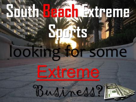 South Beach Extreme Sports looking for some Extreme Business?