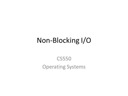 Non-Blocking I/O CS550 Operating Systems. Outline Continued discussion of semaphores from the previous lecture notes, as necessary. MPI Types What is.