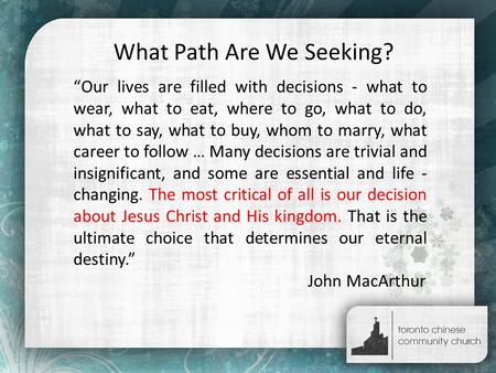 What Path Are We Seeking? “Our lives are filled with decisions - what to wear, what to eat, where to go, what to do, what to say, what to buy, whom to.