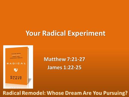 Your Radical Experiment Matthew 7:21-27 James 1:22-25.