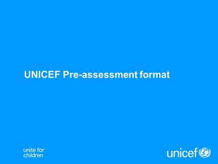 UNICEF Pre-assessment format. Structure of pre-assessment report Structure and content of report for this round (16 pages): Preamble: Vaccine requirements.