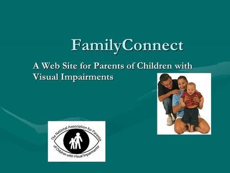 FamilyConnect A Web Site for Parents of Children with Visual Impairments.